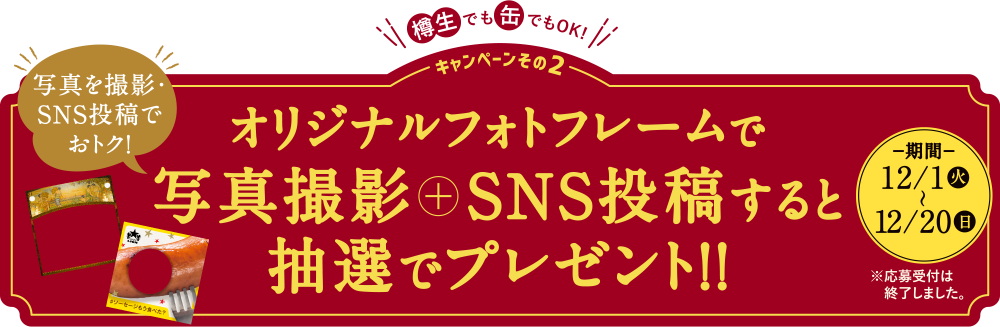 樽生でも缶でもOK!写真を撮影・SNS投稿でおトク！オリジナルフォトフレームで写真撮影+SNS投稿すると抽選でプレゼント！！−期間−12/1（火）〜12/20（日）※応募受付は終了しました。